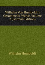 Wilhelm Von Humboldt`s Gesammelte Werke, Volume 2 (German Edition)