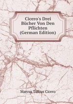 Cicero`s Drei Bcher Von Den Pflichten (German Edition)