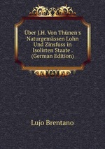 ber J.H. Von Thnen`s Naturgemssen Lohn Und Zinsfuss in Isolirten Staate . (German Edition)