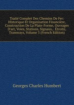 Trait Complet Des Chemins De Fer: Historique Et Organisation Financire, Construction De La Plate-Forme, Ouvrages D`art, Voies, Stations, Signaux, . troite, Tramways, Volume 3 (French Edition)