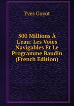 500 Millions  L`eau: Les Voies Navigables Et Le Programme Baudin (French Edition)