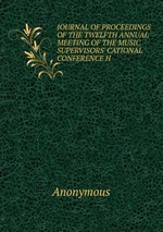 JOURNAL OF PROCEEDINGS OF THE TWELFTH ANNUAL MEETING OF THE MUSIC SUPERVISORS` CATIONAL CONFERENCE H