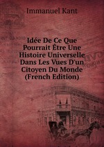Ide De Ce Que Pourrait tre Une Histoire Universelle Dans Les Vues D`un Citoyen Du Monde (French Edition)