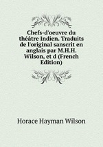 Chefs-d`oeuvre du thtre Indien. Traduits de l`original sanscrit en anglais par M.H.H. Wilson, et d (French Edition)