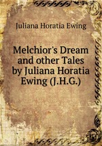 Melchior`s Dream and other Tales by Juliana Horatia Ewing (J.H.G.)