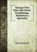 Young`s Fine Hats and Gents` Furnishings. Neckwear a Specialty