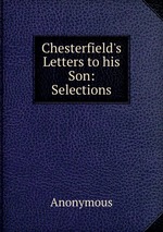 Chesterfield`s Letters to his Son: Selections