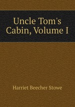 Uncle Tom`s Cabin, Volume I