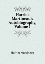 Harriet Martineau`s Autobiography, Volume I