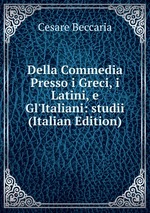 Della Commedia Presso i Greci, i Latini, e Gl`Italiani: studii (Italian Edition)