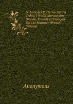 Le Livre des Parterres Fleuris d`Abou`l-Walid Merwan ibn Djanah, Traduit en Franais Sur Les Manuscr (French Edition)