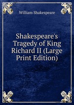 Shakespeare`s Tragedy of King Richard II (Large Print Edition)