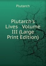 Plutarch`s Lives Volume III (Large Print Edition)
