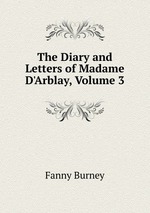 The Diary and Letters of Madame D`Arblay, Volume 3