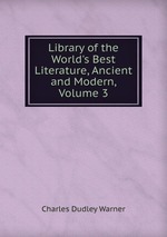 Library of the World`s Best Literature, Ancient and Modern, Volume 3