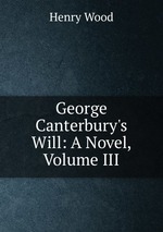 George Canterbury`s Will: A Novel, Volume III