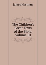 The Children`s Great Texts of the Bible, Volume III