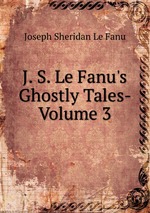 J. S. Le Fanu`s Ghostly Tales- Volume 3