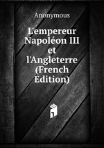 L`empereur Napolon III et l`Angleterre (French Edition)