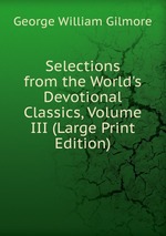 Selections from the World`s Devotional Classics, Volume III (Large Print Edition)