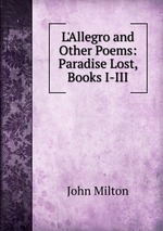 L`Allegro and Other Poems: Paradise Lost, Books I-III