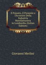 Il Passato, il Presente e l`Avvenire Della Industria Manifatturiera in Lombardia (Italian Edition)