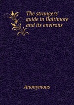 The strangers` guide in Baltimore and its environs