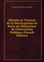 Histoire et Travaux de la DAclAcgation en Perse du MinistAure de l`Instruction Publique (French Edition)