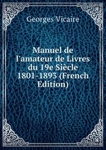 Manuel de l`amateur de Livres du 19e Sicle 1801-1893 (French Edition)