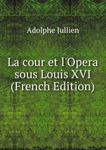 La cour et l`Opera sous Louis XVI (French Edition)