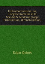 L`ultramontanisme: ou, L`Acglise Romaine et la SociActAc Moderne (Large Print Edition) (French Edition)