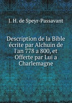 Description de la Bible crite par Alchuin de l`an 778 a 800, et Offerte par Lui a Charlemagne