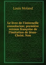 Le livre de l`internelle consolacion; premire version franoise de l`Imitation de Jsus-Christ. Nou