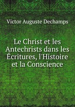 Le Christ et les Antechrists dans les critures, l`Histoire et la Conscience