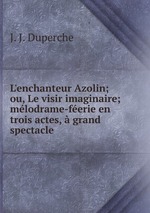 L`enchanteur Azolin; ou, Le visir imaginaire; mlodrame-ferie en trois actes,  grand spectacle