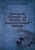 Jean Jaurs L`Homme - Le Penseur - Le Socialiste (French Edition)