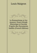 Le Romantisme et les moeurs; Essai d`tude Historique et Sociale D`aprs des Documents Indits (French Edition)