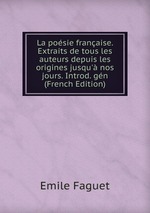 La posie franaise. Extraits de tous les auteurs depuis les origines jusqu` nos jours. Introd. gn (French Edition)