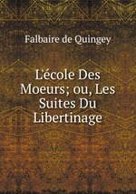 L`cole Des Moeurs; ou, Les Suites Du Libertinage