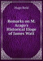 Remarks on M. Arago`s Historical Eloge of James Watt