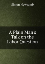 A Plain Man`s Talk on the Labor Question