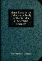 Man`s Place in the Universe: A Study of the Results of Scientific Research