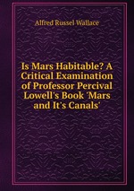Is Mars Habitable? A Critical Examination of Professor Percival Lowell`s Book `Mars and It`s Canals`