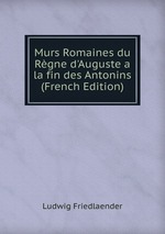 Murs Romaines du Rgne d`Auguste a la fin des Antonins (French Edition)