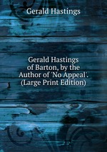 Gerald Hastings of Barton, by the Author of `No Appeal`. (Large Print Edition)
