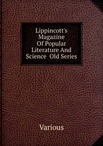 Lippincott`s Magazine Of Popular Literature And Science  Old Series