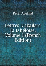 Lettres D`abailard Et D`hlose, Volume 1 (French Edition)