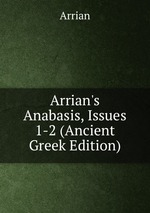 Arrian`s Anabasis, Issues 1-2 (Ancient Greek Edition)