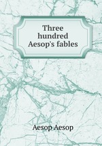 Three hundred Aesop`s fables
