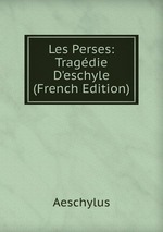 Les Perses: Tragdie D`eschyle (French Edition)
